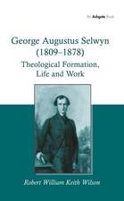 George Augustus Selwyn (1809-1878): Theological Formation, Life and Work