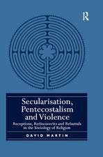 Secularisation, Pentecostalism and Violence: Receptions, Rediscoveries and Rebuttals in the Sociology of Religion