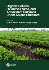 Organic Solutes, Oxidative Stress, and Antioxidant Enzymes Under Abiotic Stressors