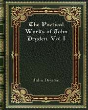 The Poetical Works of John Dryden. Vol I