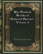 The Poetical Works of Edmund Spenser. Volume 5