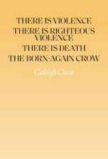 There Is Violence and There Is Righteous Violence and There Is Death Or, the Born-Again Crow