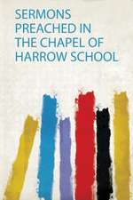 Sermons Preached in the Chapel of Harrow School