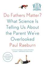 Do Fathers Matter?: What Science Is Telling Us about the Parent We've Overlooked