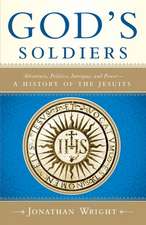 God's Soldiers: Adventure, Politics, Intrigue, and Power--A History of the Jesuits