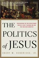 The Politics of Jesus: Rediscovering the True Revolutionary Nature of the Teachings of Jesus and How They Have Been Corrupted