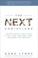 The Next Christians: Seven Ways You Can Live the Gospel and Restore the World