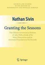 Granting the Seasons: The Chinese Astronomical Reform of 1280, With a Study of Its Many Dimensions and a Translation of its Records