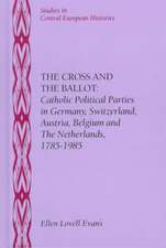 The Cross and the Ballot: Catholic Political Parties in Germany, Switzerland, Austria, Belgium and the Netherlands, 1785-1985