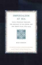 Imperialism at Sea: Naval Strategic Thought, the Ideology of Sea Power, and the Tirpitz Plan, 1875-1914