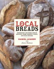 Local Breads – Sourdough and Whole–Grain Recipes from Europe′s Best Artisan Bakers