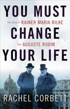 You Must Change Your Life – The Story of Rainer Maria Rilke and Auguste Rodin