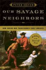 Our Savage Neighbors – How Indian War Transformed Early America