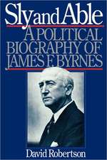 Sly and Able – A Political Biography of James F. Byrnes