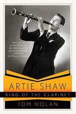 Artie Shaw, King of the Clarinet – His Life and Times