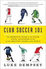 Club Soccer 101 – The Essential Guide to the Stars, Stats, and Stories of 101 of the Greatest Teams in the World