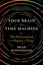 Your Brain Is a Time Machine – The Neuroscience and Physics of Time