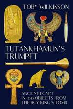 Tutankhamun′s Trumpet – Ancient Egypt in 100 Objects from the Boy–King′s Tomb