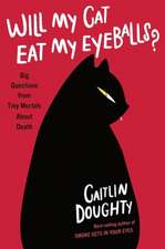 Will My Cat Eat My Eyeballs? : Big Questions from Tiny Mortals About Death