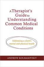 A Therapist′s Guide to Understanding Common Medical Problems – Addressing a Client′s Mental and Physical Health