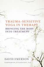 Trauma–Sensitive Yoga in Therapy – Bringing the Body into Treatment