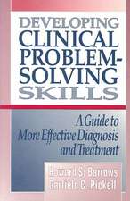 Developing Clinical Problem–Solving Skills – A Guide to More Effective Diagnosis and Treatment