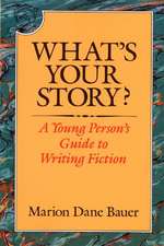 What's Your Story?: A Young Person's Guide to Writing Fiction