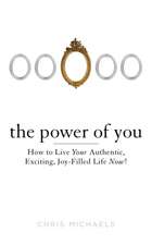 The Power of You: How to Live Your Authentic, Exciting, Joy-Filled Life Now!