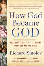 How God Became God: What Scholars Are Really Saying about God and the Bible