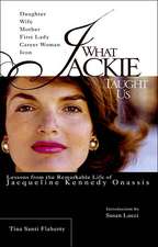 What Jackie Taught Us: Lessons from the Remarkable Life of Jacqueline Kennedy Onassis