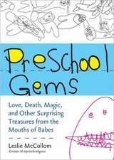 Preschool Gems: Love, Death, Magic, and Other Surprising Treasures from the Mouths of Babes