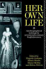 Her Own Life: Autobiographical Writings by Seventeenth-Century Englishwomen