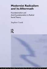 Modernist Radicalism and its Aftermath: Foundationalism and Anti-Foundationalism in Radical Social Theory