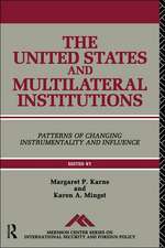 The United States and Multilateral Institutions: Patterns of Changing Instrumentality and Influence