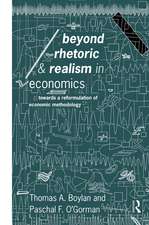 Beyond Rhetoric and Realism in Economics: Towards a Reformulation of Methodology