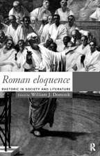 Roman Eloquence: Rhetoric in Society and Literature