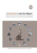 Colonialism and the Object: Empire, Material Culture and the Museum