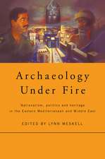 Archaeology Under Fire: Nationalism, Politics and Heritage in the Eastern Mediterranean and Middle East