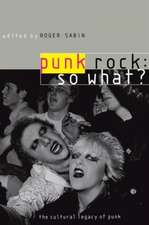 Punk Rock: So What?: The Cultural Legacy of Punk