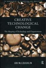 Creative Technological Change: The Shaping of Technology and Organisations