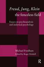 Freud, Jung, Klein - The Fenceless Field: Essays on Psychoanalysis and Analytical Psychology