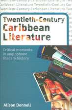 Twentieth-Century Caribbean Literature: Critical Moments in Anglophone Literary History