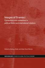 Images of Gramsci: Connections and Contentions in Political Theory and International Relations