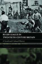 Rugby League in Twentieth Century Britain: A Social and Cultural History