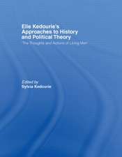 Elie Kedourie's Approaches to History and Political Theory: 'The Thoughts and Actions of Living Men'