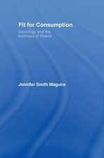 Fit for Consumption: Sociology and the Business of Fitness