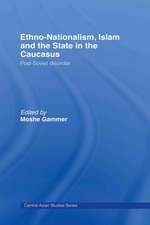 Ethno-Nationalism, Islam and the State in the Caucasus: Post-Soviet Disorder