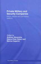 Private Military and Security Companies: Ethics, Policies and Civil-Military Relations