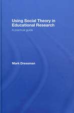 Using Social Theory in Educational Research: A Practical Guide