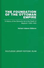 The Foundation of the Ottoman Empire: A History of the Osmanlis Up To the Death of Bayezid I 1300-1403